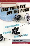 Take Your Eye Off the Puck: How to Watch Hockey By Knowing Where to Look