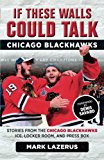 Cover: if these walls could talk: chicago blackhawks: stories from the chicago blackhawks' ice, locker room, and press box