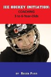 Cover: ice hockey initiation: coaching 3 to 6-year-olds